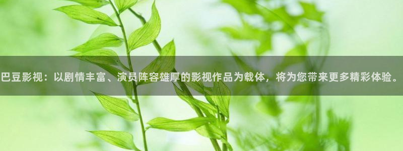 蓝莓一级免费视频：巴豆影视：以剧情丰富、演员阵容雄厚的影视作品为载体，将为您带来更多精彩体验。